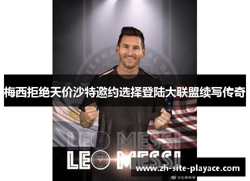 梅西拒绝天价沙特邀约选择登陆大联盟续写传奇 梅西拒绝天价沙特邀约选择登陆大联盟续写传奇